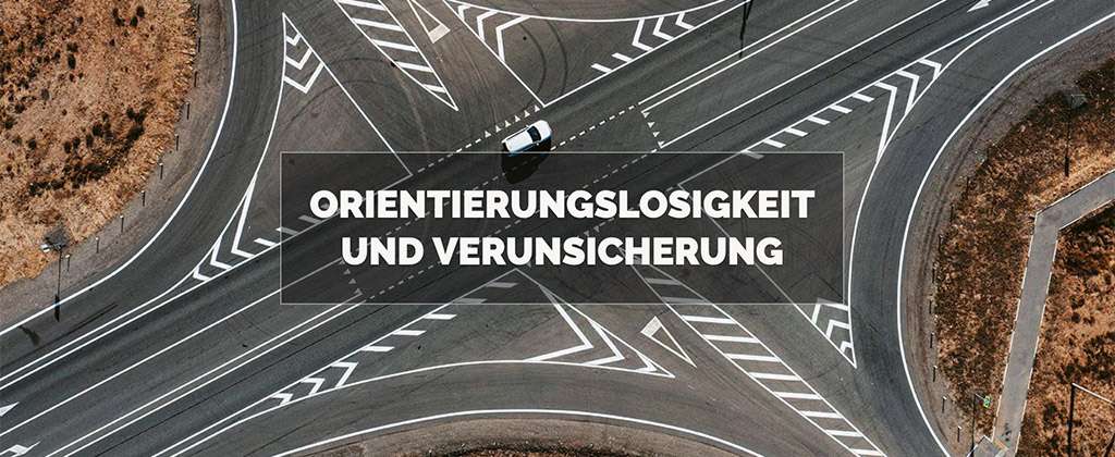 Orientierungslosigkeit und Verunsicherung